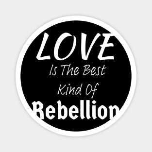 Love is the Best Kind of Rebellion Magnet